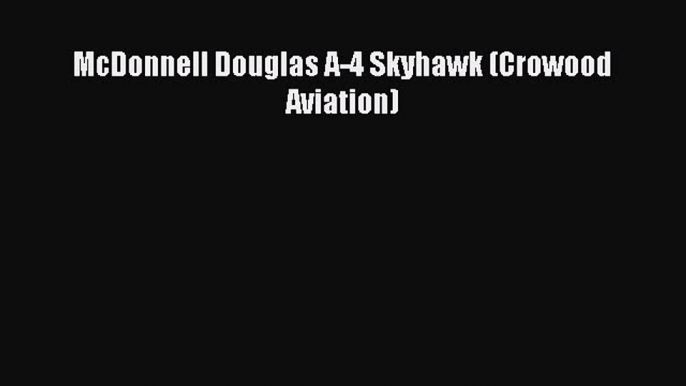 [Read Book] McDonnell Douglas A-4 Skyhawk (Crowood Aviation)  EBook