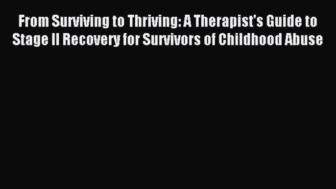 Read From Surviving to Thriving: A Therapist's Guide to Stage II Recovery for Survivors of