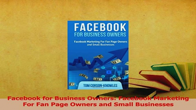 Read  Facebook for Business Owners Facebook Marketing For Fan Page Owners and Small Businesses PDF Free