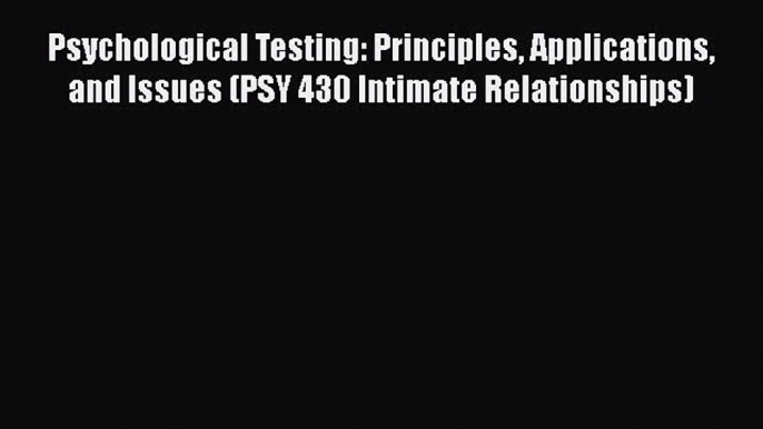 [Read book] Psychological Testing: Principles Applications and Issues (PSY 430 Intimate Relationships)