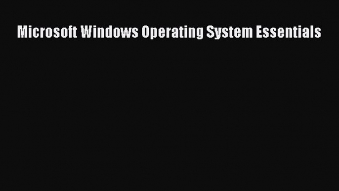 Read Microsoft Windows Operating System Essentials Ebook Online