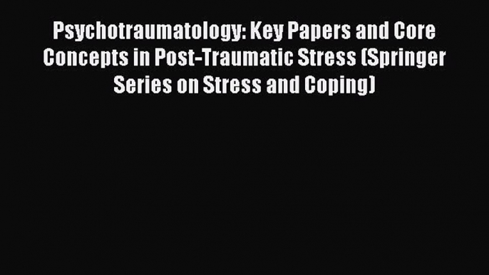 [Read book] Psychotraumatology: Key Papers and Core Concepts in Post-Traumatic Stress (Springer