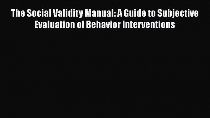 [Read book] The Social Validity Manual: A Guide to Subjective Evaluation of Behavior Interventions