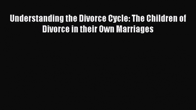 [Read book] Understanding the Divorce Cycle: The Children of Divorce in their Own Marriages