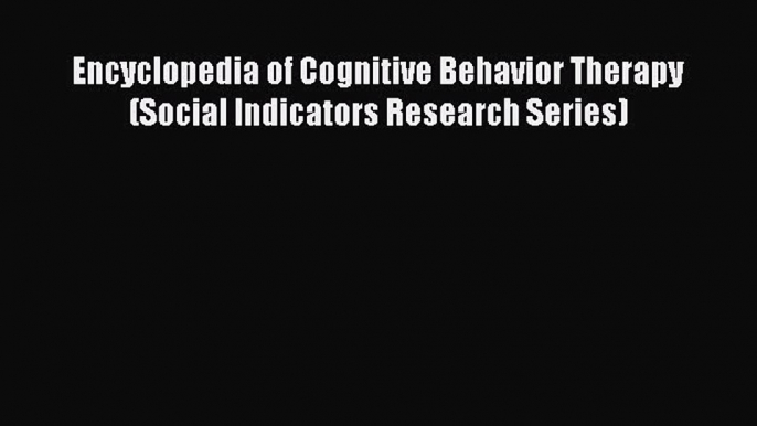 [Read book] Encyclopedia of Cognitive Behavior Therapy (Social Indicators Research Series)