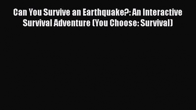 [Read book] Can You Survive an Earthquake?: An Interactive Survival Adventure (You Choose: