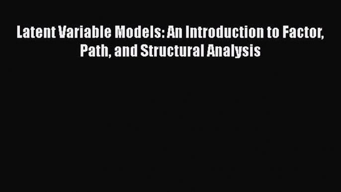 [Read book] Latent Variable Models: An Introduction to Factor Path and Structural Analysis