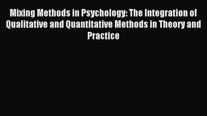 Download Mixing Methods in Psychology: The Integration of Qualitative and Quantitative Methods