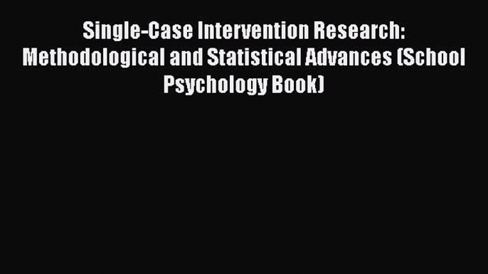 [Read book] Single-Case Intervention Research: Methodological and Statistical Advances (School