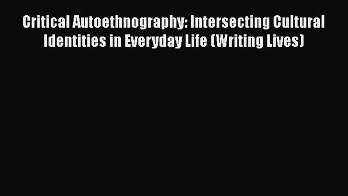 [Read book] Critical Autoethnography: Intersecting Cultural Identities in Everyday Life (Writing