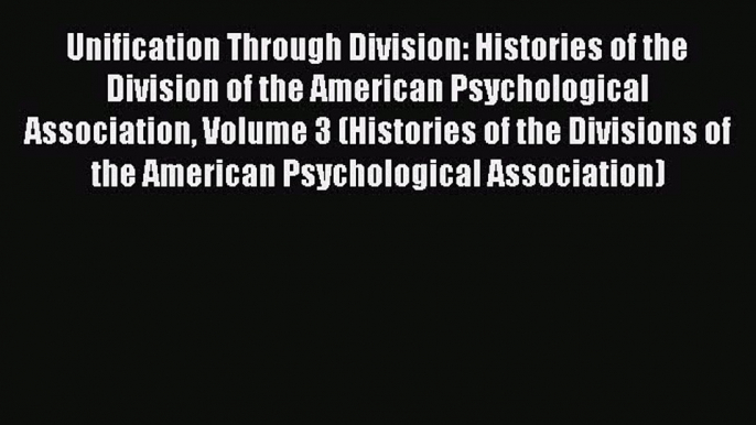 Read Unification Through Division: Histories of the Division of the American Psychological