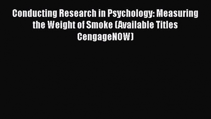 [Read book] Conducting Research in Psychology: Measuring the Weight of Smoke (Available Titles