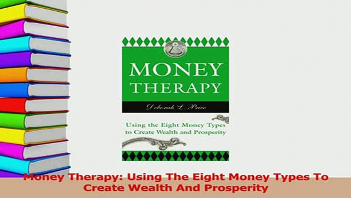 Read  Money Therapy Using The Eight Money Types To Create Wealth And Prosperity Ebook Free