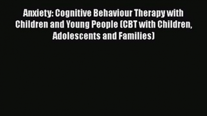 [Read book] Anxiety: Cognitive Behaviour Therapy with Children and Young People (CBT with Children