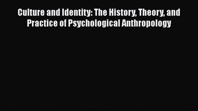 [Read book] Culture and Identity: The History Theory and Practice of Psychological Anthropology