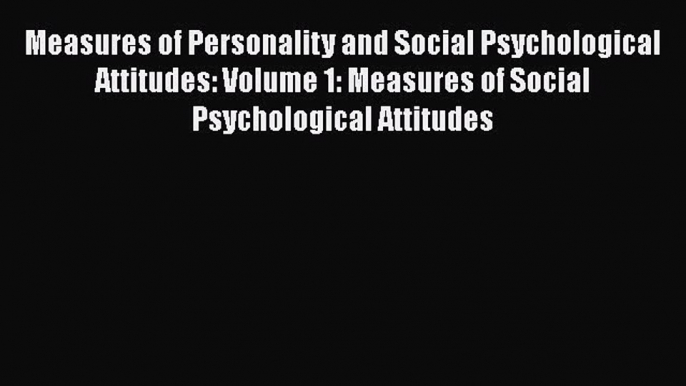 [Read book] Measures of Personality and Social Psychological Attitudes: Volume 1: Measures