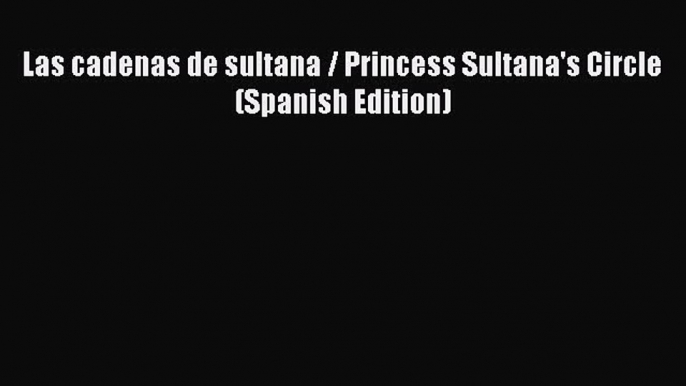 PDF Las cadenas de sultana / Princess Sultana's Circle (Spanish Edition)  Read Online