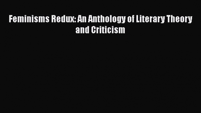 Download Feminisms Redux: An Anthology of Literary Theory and Criticism  EBook