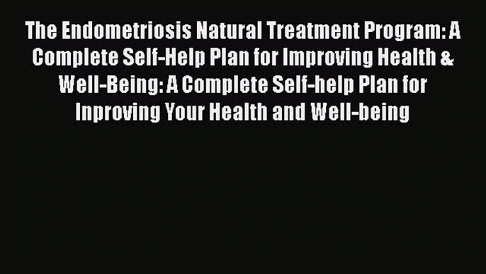 [PDF] The Endometriosis Natural Treatment Program: A Complete Self-Help Plan for Improving