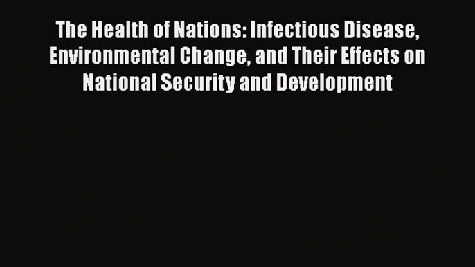 Download The Health of Nations: Infectious Disease Environmental Change and Their Effects on