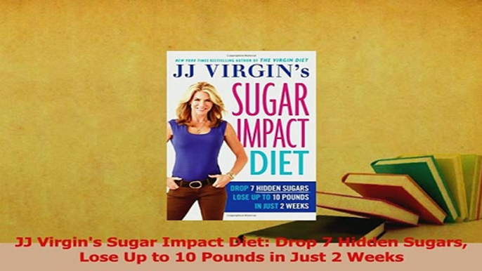 Read  JJ Virgins Sugar Impact Diet Drop 7 Hidden Sugars Lose Up to 10 Pounds in Just 2 Weeks PDF Free