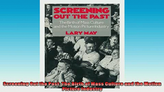 READ book  Screening Out the Past The Birth of Mass Culture and the Motion Picture Industry  FREE BOOOK ONLINE