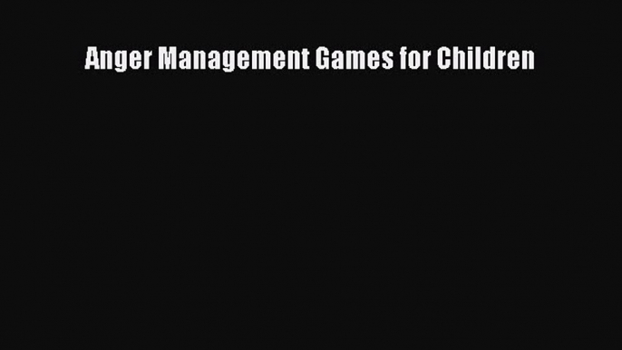 Download Anger Management Games for Children Ebook Free