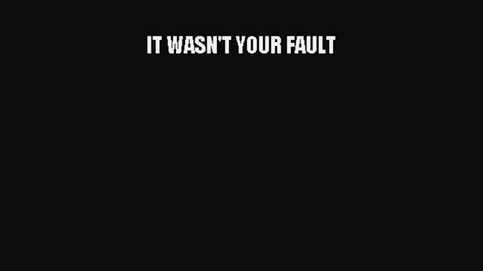 Read IT WASN'T YOUR FAULT Ebook Free