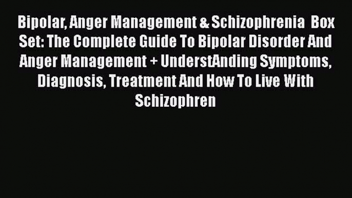 Read Bipolar Anger Management & Schizophrenia  Box Set: The Complete Guide To Bipolar Disorder