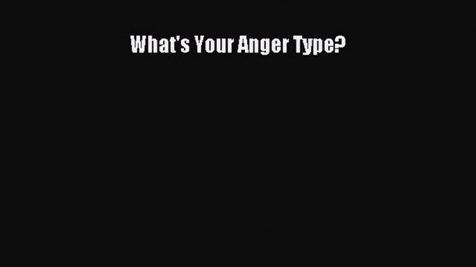 Read What's Your Anger Type? Ebook Free