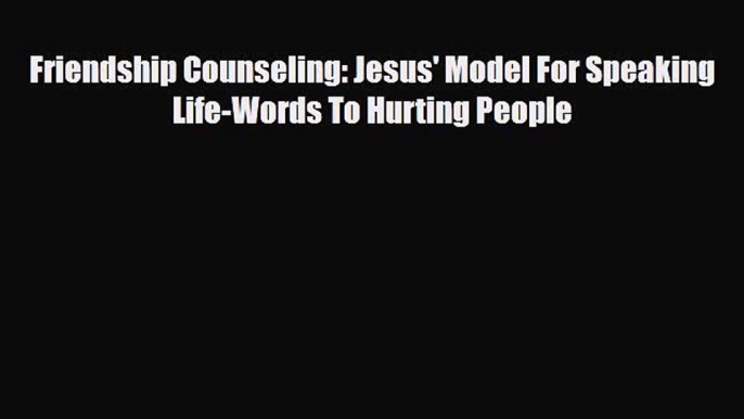 Read ‪Friendship Counseling: Jesus' Model For Speaking Life-Words To Hurting People Ebook Online