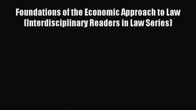 Read Foundations of the Economic Approach to Law (Interdisciplinary Readers in Law Series)