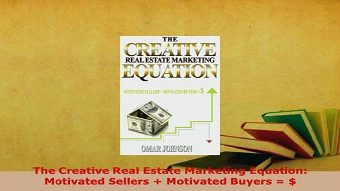 PDF  The Creative Real Estate Marketing Equation Motivated Sellers  Motivated Buyers   Download Full Ebook