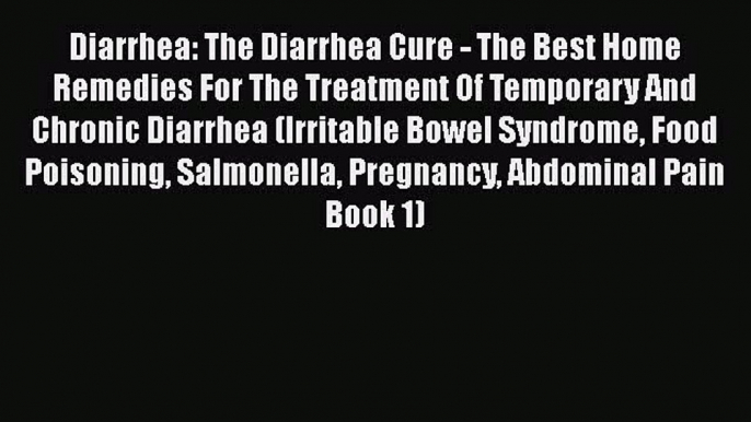 PDF Diarrhea: The Diarrhea Cure - The Best Home Remedies For The Treatment Of Temporary And