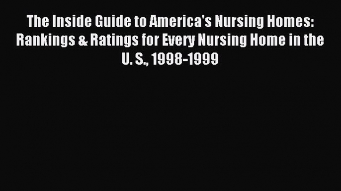 Read The Inside Guide to America's Nursing Homes: Rankings & Ratings for Every Nursing Home