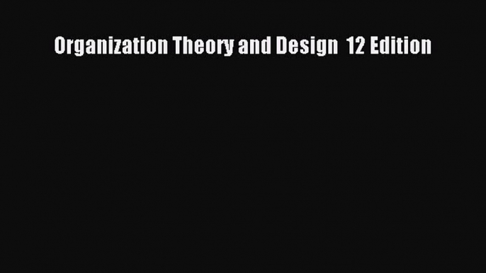 Download Organization Theory and Design  12 Edition PDF Online