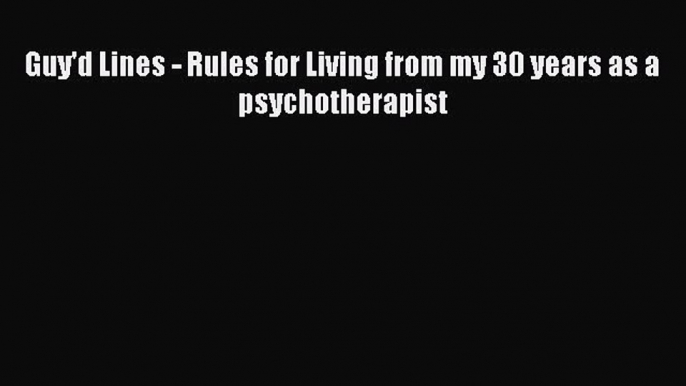 PDF Guy'd Lines - Rules for Living from my 30 years as a psychotherapist  Read Online