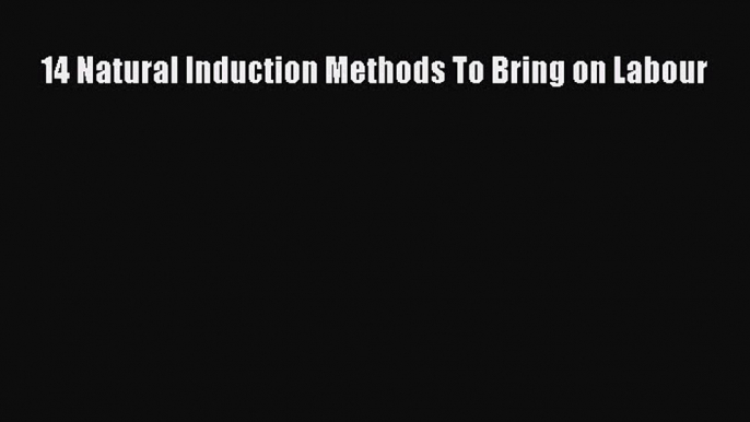 Download 14 Natural Induction Methods To Bring on Labour  EBook