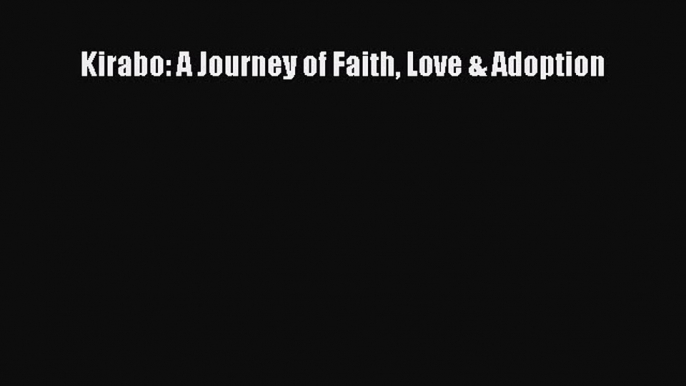 Read Kirabo: A Journey of Faith Love & Adoption Ebook Free