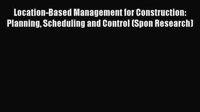 [Read PDF] Location-Based Management for Construction: Planning Scheduling and Control (Spon