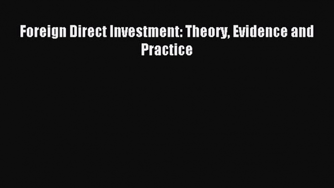 Download Foreign Direct Investment: Theory Evidence and Practice Ebook Online