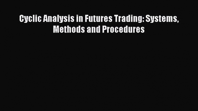 Download Cyclic Analysis in Futures Trading: Systems Methods and Procedures PDF Online