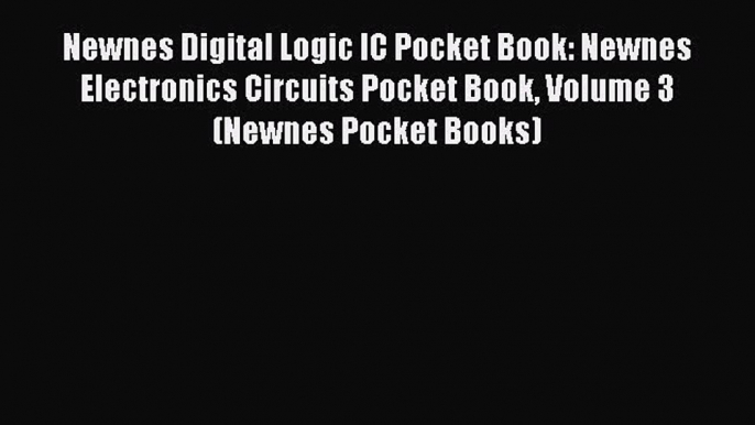 [Read book] Newnes Digital Logic IC Pocket Book: Newnes Electronics Circuits Pocket Book Volume