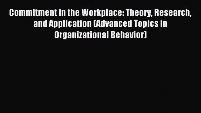 Download Commitment in the Workplace: Theory Research and Application (Advanced Topics in Organizational