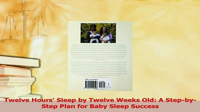 Download  Twelve Hours Sleep by Twelve Weeks Old A StepbyStep Plan for Baby Sleep Success PDF Online