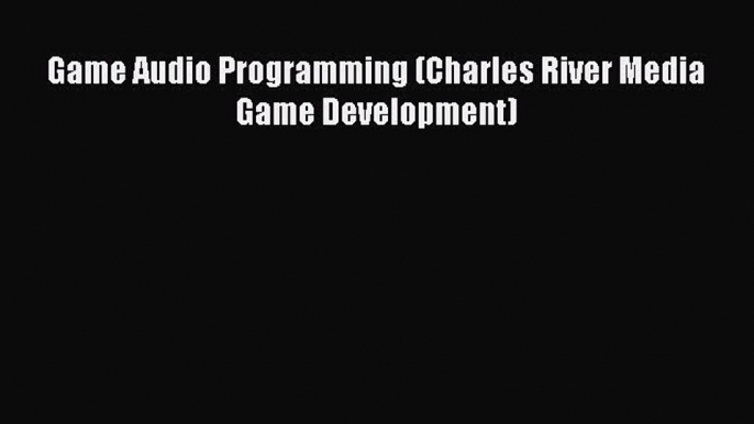 Read Game Audio Programming (Charles River Media Game Development) Ebook Free