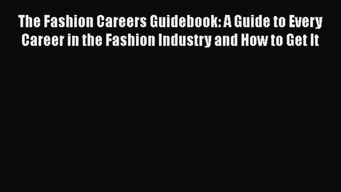[Read book] The Fashion Careers Guidebook: A Guide to Every Career in the Fashion Industry