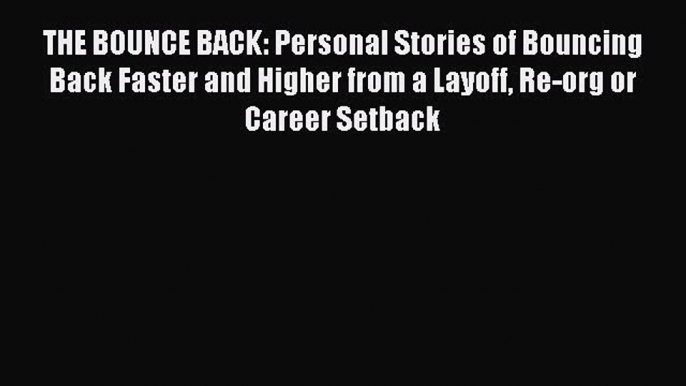 [Read book] THE BOUNCE BACK: Personal Stories of Bouncing Back Faster and Higher from a Layoff