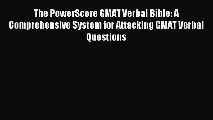 Read The PowerScore GMAT Verbal Bible: A Comprehensive System for Attacking GMAT Verbal Questions