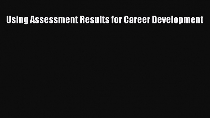 Read Using Assessment Results for Career Development PDF Online